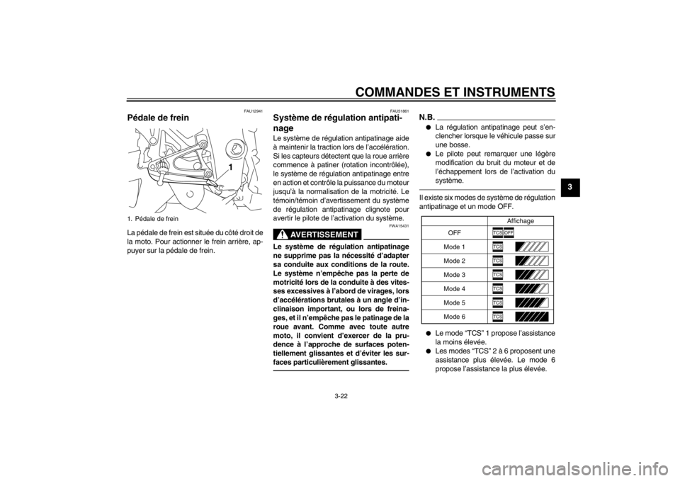 YAMAHA YZF-R1 2012 Notices Demploi (in French) COMMANDES ET INSTRUMENTS
3-22
3
FAU12941
Pédale de frein La pédale de frein est située du côté droit de
la moto. Pour actionner le frein arrière, ap-
puyer sur la pédale de frein.
FAU51861
Syst YAMAHA YZF-R1 2012 Notices Demploi (in French) COMMANDES ET INSTRUMENTS
3-22
3
FAU12941
Pédale de frein La pédale de frein est située du côté droit de
la moto. Pour actionner le frein arrière, ap-
puyer sur la pédale de frein.
FAU51861
Syst