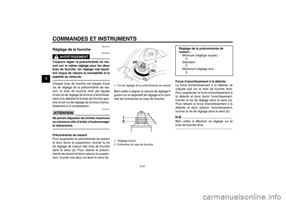 YAMAHA YZF-R1 2012 Notices Demploi (in French) COMMANDES ET INSTRUMENTS
3-31
3
FAU47621
Réglage de la fourche
AVERTISSEMENT
FWA14670
Toujours régler la précontrainte du res-
sort sur le même réglage pour les deux
bras de fourche. Un réglage YAMAHA YZF-R1 2012 Notices Demploi (in French) COMMANDES ET INSTRUMENTS
3-31
3
FAU47621
Réglage de la fourche
AVERTISSEMENT
FWA14670
Toujours régler la précontrainte du res-
sort sur le même réglage pour les deux
bras de fourche. Un réglage