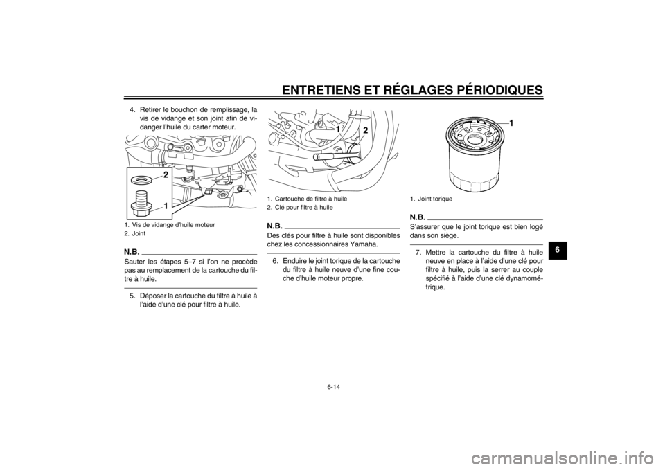 YAMAHA YZF-R1 2012  Notices Demploi (in French) ENTRETIENS ET RÉGLAGES PÉRIODIQUES
6-14
6
4. Retirer le bouchon de remplissage, lavis de vidange et son joint afin de vi-
danger l’huile du carter moteur.N.B.Sauter les étapes 5–7 si l’on ne 