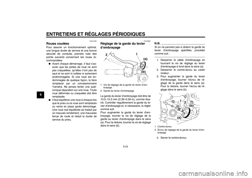 YAMAHA YZF-R1 2012 Notices Demploi (in French) ENTRETIENS ET RÉGLAGES PÉRIODIQUES
6-23
6
FAU21962
Roues coulées Pour assurer un fonctionnement optimal,
une longue durée de service et une bonne
sécurité de conduite, prendre note des
points su YAMAHA YZF-R1 2012 Notices Demploi (in French) ENTRETIENS ET RÉGLAGES PÉRIODIQUES
6-23
6
FAU21962
Roues coulées Pour assurer un fonctionnement optimal,
une longue durée de service et une bonne
sécurité de conduite, prendre note des
points su