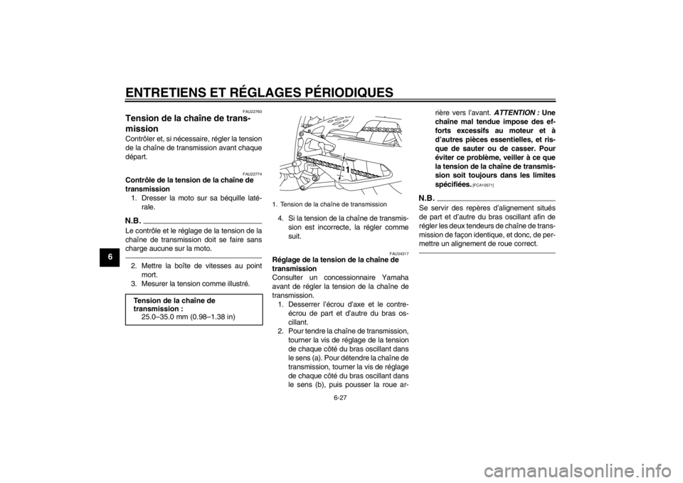 YAMAHA YZF-R1 2012 Notices Demploi (in French) ENTRETIENS ET RÉGLAGES PÉRIODIQUES
6-27
6
FAU22760
Tension de la chaîne de trans-
mission Contrôler et, si nécessaire, régler la tension
de la chaîne de transmission avant chaque
départ.
FAU22 YAMAHA YZF-R1 2012 Notices Demploi (in French) ENTRETIENS ET RÉGLAGES PÉRIODIQUES
6-27
6
FAU22760
Tension de la chaîne de trans-
mission Contrôler et, si nécessaire, régler la tension
de la chaîne de transmission avant chaque
départ.
FAU22