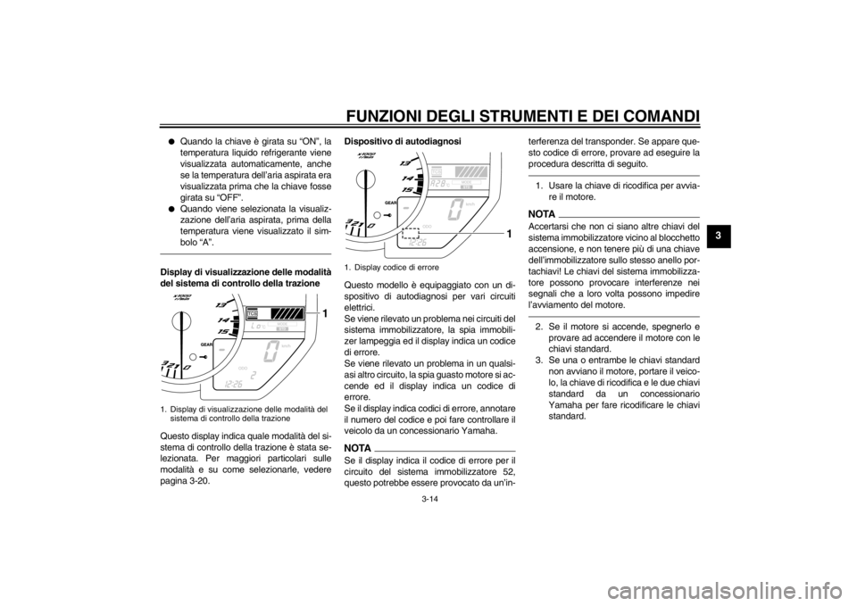 YAMAHA YZF-R1 2012 Manuale duso (in Italian) FUNZIONI DEGLI STRUMENTI E DEI COMANDI
3-14
3
●
Quando la chiave è girata su “ON”, la
temperatura liquido refrigerante viene
visualizzata automaticamente, anche
se la temperatura dell’aria as YAMAHA YZF-R1 2012 Manuale duso (in Italian) FUNZIONI DEGLI STRUMENTI E DEI COMANDI
3-14
3
●
Quando la chiave è girata su “ON”, la
temperatura liquido refrigerante viene
visualizzata automaticamente, anche
se la temperatura dell’aria as