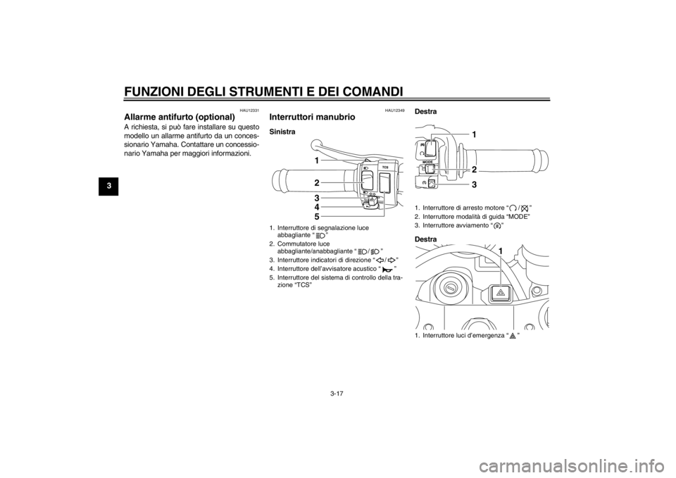 YAMAHA YZF-R1 2012  Manuale duso (in Italian) FUNZIONI DEGLI STRUMENTI E DEI COMANDI
3-17
3
HAU12331
Allarme antifurto (optional) A richiesta, si può fare installare su questo
modello un allarme antifurto da un conces-
sionario Yamaha. Contattar