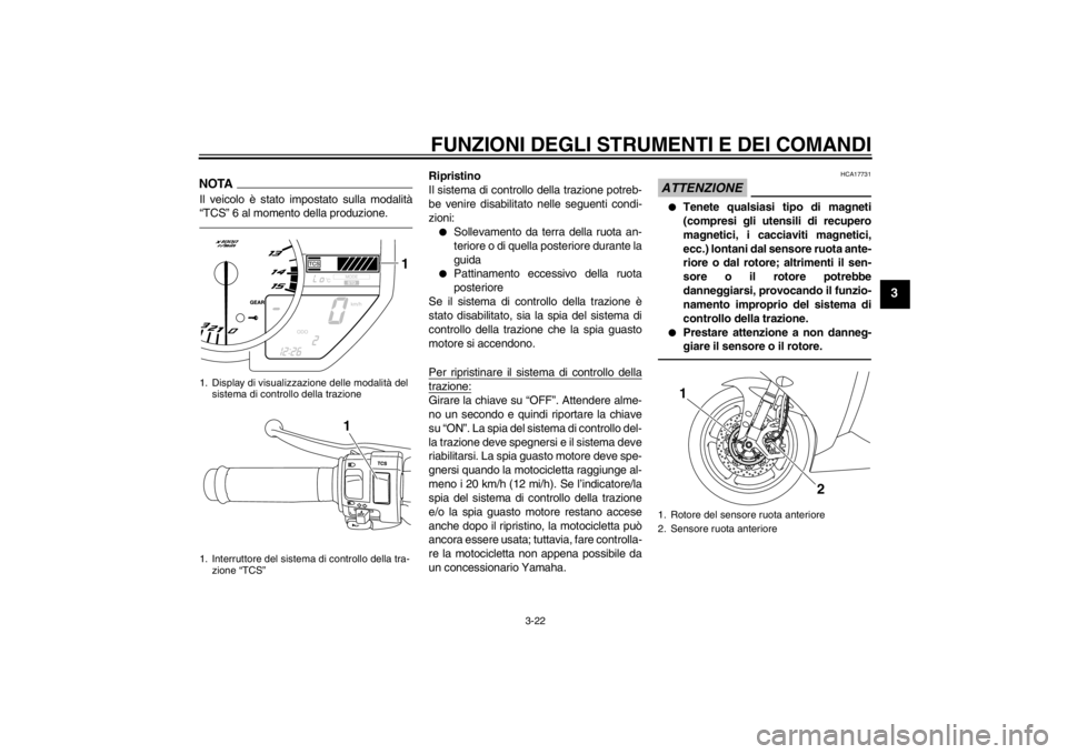 YAMAHA YZF-R1 2012  Manuale duso (in Italian) FUNZIONI DEGLI STRUMENTI E DEI COMANDI
3-22
3
NOTAIl veicolo è stato impostato sulla modalità
“TCS” 6 al momento della produzione.
Ripristino
Il sistema di controllo della trazione potreb-
be ve