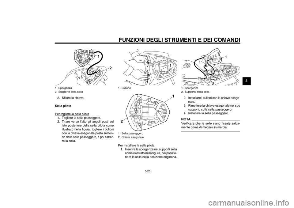 YAMAHA YZF-R1 2012  Manuale duso (in Italian) FUNZIONI DEGLI STRUMENTI E DEI COMANDI
3-26
3
2. Sfilare la chiave.
Sella pilota
Per togliere la sella pilota1. Togliere la sella passeggero.
2. Tirare verso l’alto gli angoli posti sul lato posteri