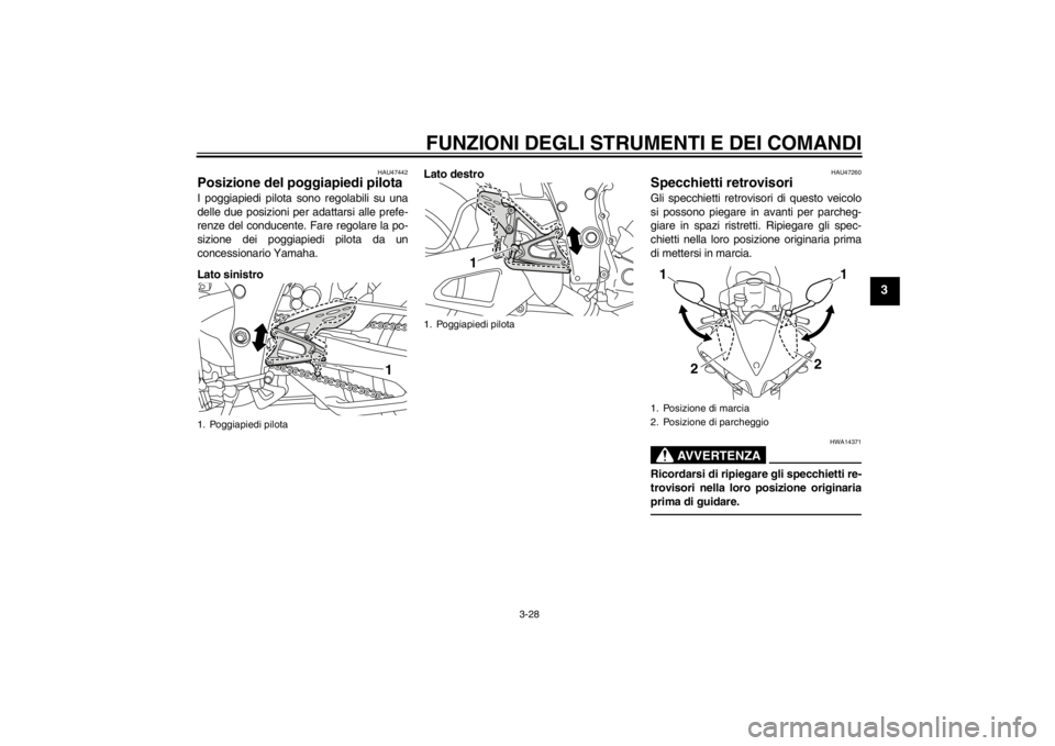 YAMAHA YZF-R1 2012  Manuale duso (in Italian) FUNZIONI DEGLI STRUMENTI E DEI COMANDI
3-28
3
HAU47442
Posizione del poggiapiedi pilota I poggiapiedi pilota sono regolabili su una
delle due posizioni per adattarsi alle prefe-
renze del conducente. 