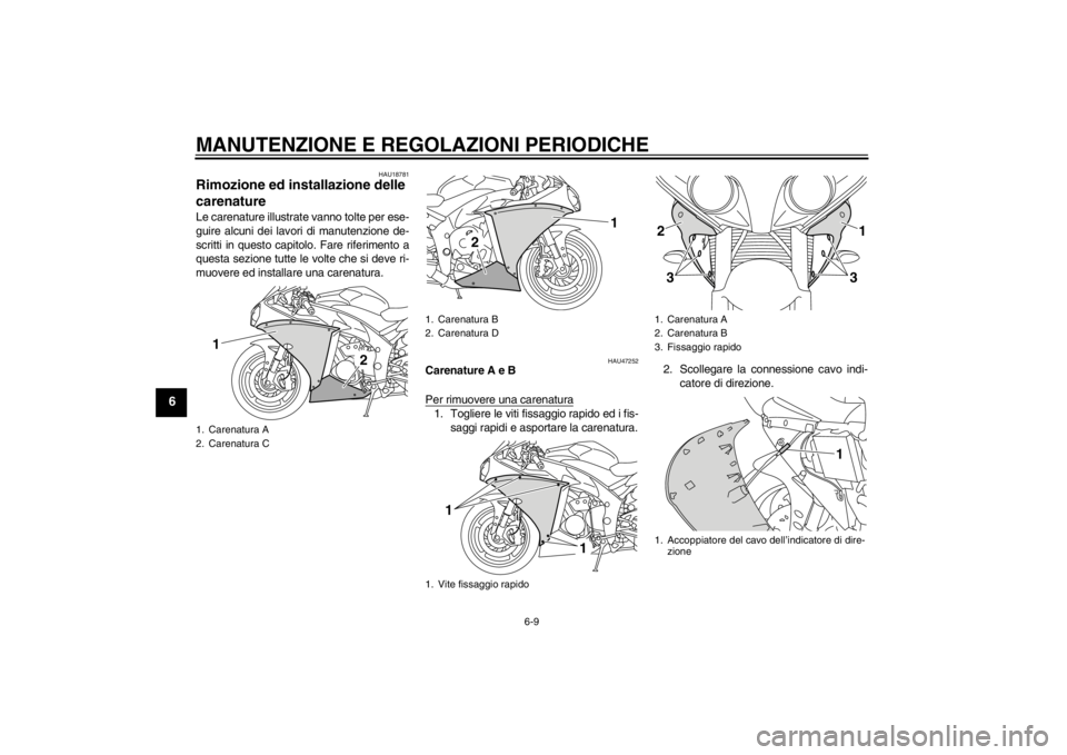 YAMAHA YZF-R1 2012  Manuale duso (in Italian) MANUTENZIONE E REGOLAZIONI PERIODICHE
6-9
6
HAU18781
Rimozione ed installazione delle 
carenature Le carenature illustrate vanno tolte per ese-
guire alcuni dei lavori di manutenzione de-
scritti in q