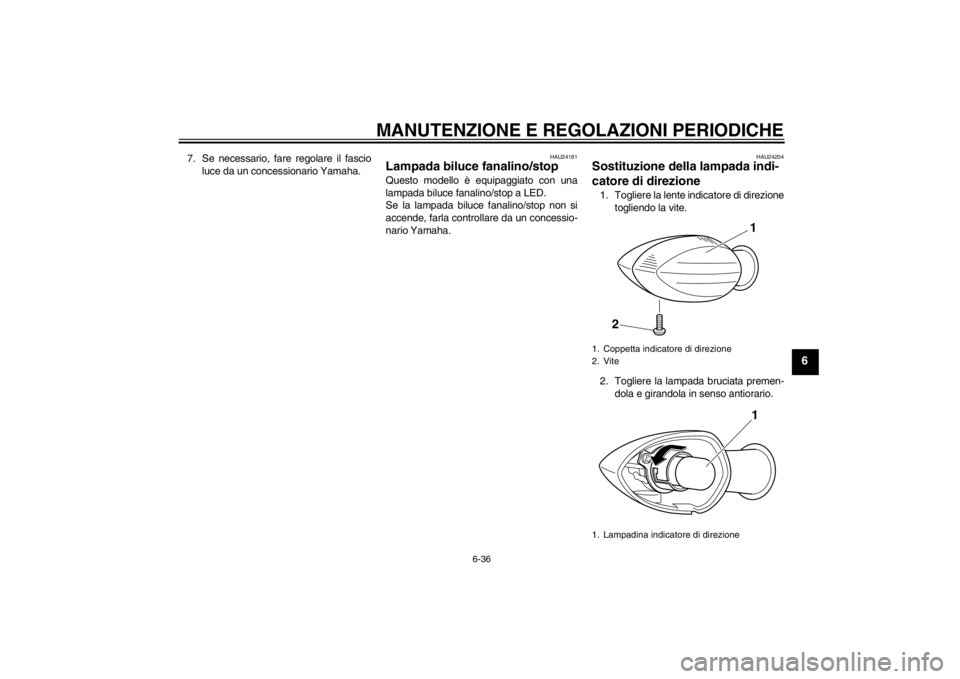 YAMAHA YZF-R1 2012 Manuale duso (in Italian) MANUTENZIONE E REGOLAZIONI PERIODICHE
6-36
6
7. Se necessario, fare regolare il fascioluce da un concessionario Yamaha.
HAU24181
Lampada biluce fanalino/stop Questo modello è equipaggiato con una
lam YAMAHA YZF-R1 2012 Manuale duso (in Italian) MANUTENZIONE E REGOLAZIONI PERIODICHE
6-36
6
7. Se necessario, fare regolare il fascioluce da un concessionario Yamaha.
HAU24181
Lampada biluce fanalino/stop Questo modello è equipaggiato con una
lam