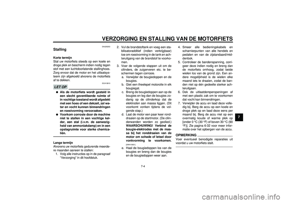 YAMAHA YZF-R1 2012 Instructieboekje (in Dutch) VERZORGING EN STALLING VAN DE MOTORFIETS
7-4
7
DAU26203
Stalling Korte termijn
Stal uw motorfiets steeds op een koele en
droge plek en bescherm indien nodig tegen
stof met een luchtdoorlatende stallin YAMAHA YZF-R1 2012 Instructieboekje (in Dutch) VERZORGING EN STALLING VAN DE MOTORFIETS
7-4
7
DAU26203
Stalling Korte termijn
Stal uw motorfiets steeds op een koele en
droge plek en bescherm indien nodig tegen
stof met een luchtdoorlatende stallin