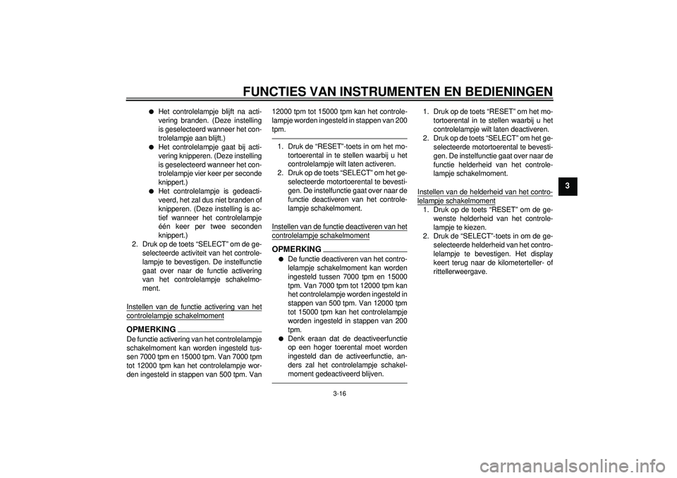YAMAHA YZF-R1 2012 Instructieboekje (in Dutch) FUNCTIES VAN INSTRUMENTEN EN BEDIENINGEN
3-16
3
●
Het controlelampje blijft na acti-
vering branden. (Deze instelling
is geselecteerd wanneer het con-
trolelampje aan blijft.)
●
Het controlelampje YAMAHA YZF-R1 2012 Instructieboekje (in Dutch) FUNCTIES VAN INSTRUMENTEN EN BEDIENINGEN
3-16
3
●
Het controlelampje blijft na acti-
vering branden. (Deze instelling
is geselecteerd wanneer het con-
trolelampje aan blijft.)
●
Het controlelampje