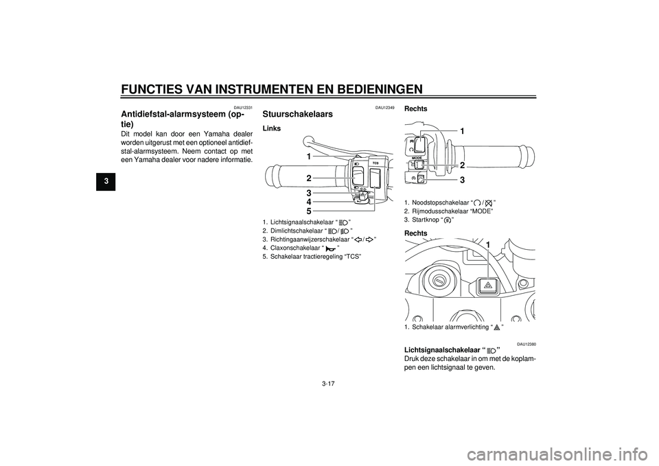 YAMAHA YZF-R1 2012 Instructieboekje (in Dutch) FUNCTIES VAN INSTRUMENTEN EN BEDIENINGEN
3-17
3
DAU12331
Antidiefstal-alarmsysteem (op-
tie) Dit model kan door een Yamaha dealer
worden uitgerust met een optioneel antidief-
stal-alarmsysteem. Neem c YAMAHA YZF-R1 2012 Instructieboekje (in Dutch) FUNCTIES VAN INSTRUMENTEN EN BEDIENINGEN
3-17
3
DAU12331
Antidiefstal-alarmsysteem (op-
tie) Dit model kan door een Yamaha dealer
worden uitgerust met een optioneel antidief-
stal-alarmsysteem. Neem c