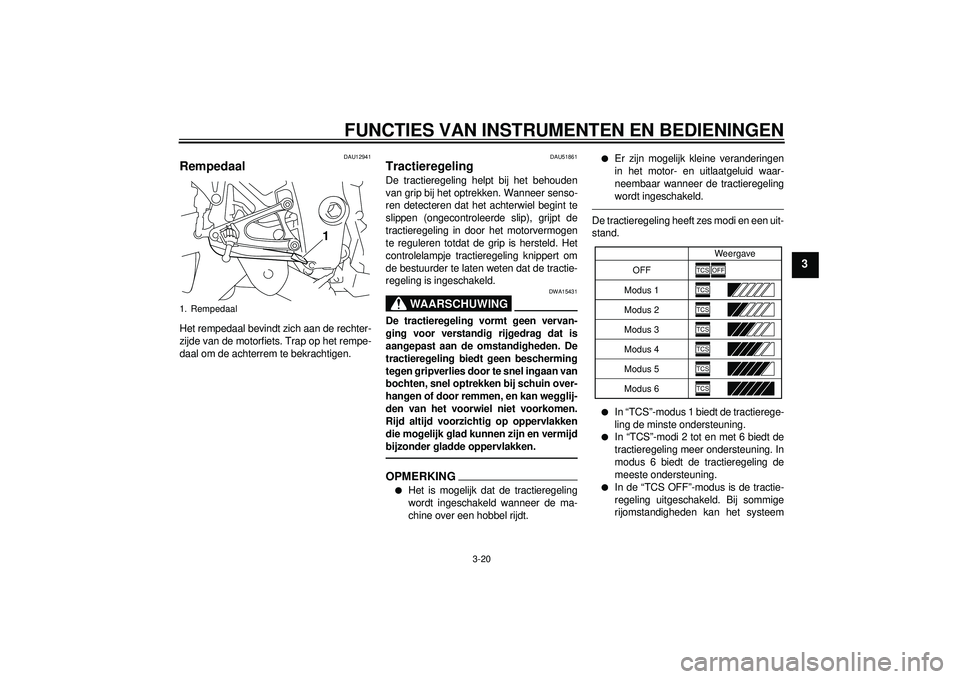YAMAHA YZF-R1 2012 Instructieboekje (in Dutch) FUNCTIES VAN INSTRUMENTEN EN BEDIENINGEN
3-20
3
DAU12941
Rempedaal Het rempedaal bevindt zich aan de rechter-
zijde van de motorfiets. Trap op het rempe-
daal om de achterrem te bekrachtigen.
DAU51861 YAMAHA YZF-R1 2012 Instructieboekje (in Dutch) FUNCTIES VAN INSTRUMENTEN EN BEDIENINGEN
3-20
3
DAU12941
Rempedaal Het rempedaal bevindt zich aan de rechter-
zijde van de motorfiets. Trap op het rempe-
daal om de achterrem te bekrachtigen.
DAU51861