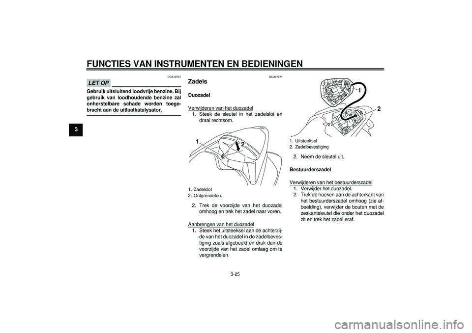 YAMAHA YZF-R1 2012 Instructieboekje (in Dutch) FUNCTIES VAN INSTRUMENTEN EN BEDIENINGEN
3-25
3
LET OP
DCA10701
Gebruik uitsluitend loodvrije benzine. Bij
gebruik van loodhoudende benzine zal
onherstelbare schade worden toege-
bracht aan de uitlaat YAMAHA YZF-R1 2012 Instructieboekje (in Dutch) FUNCTIES VAN INSTRUMENTEN EN BEDIENINGEN
3-25
3
LET OP
DCA10701
Gebruik uitsluitend loodvrije benzine. Bij
gebruik van loodhoudende benzine zal
onherstelbare schade worden toege-
bracht aan de uitlaat