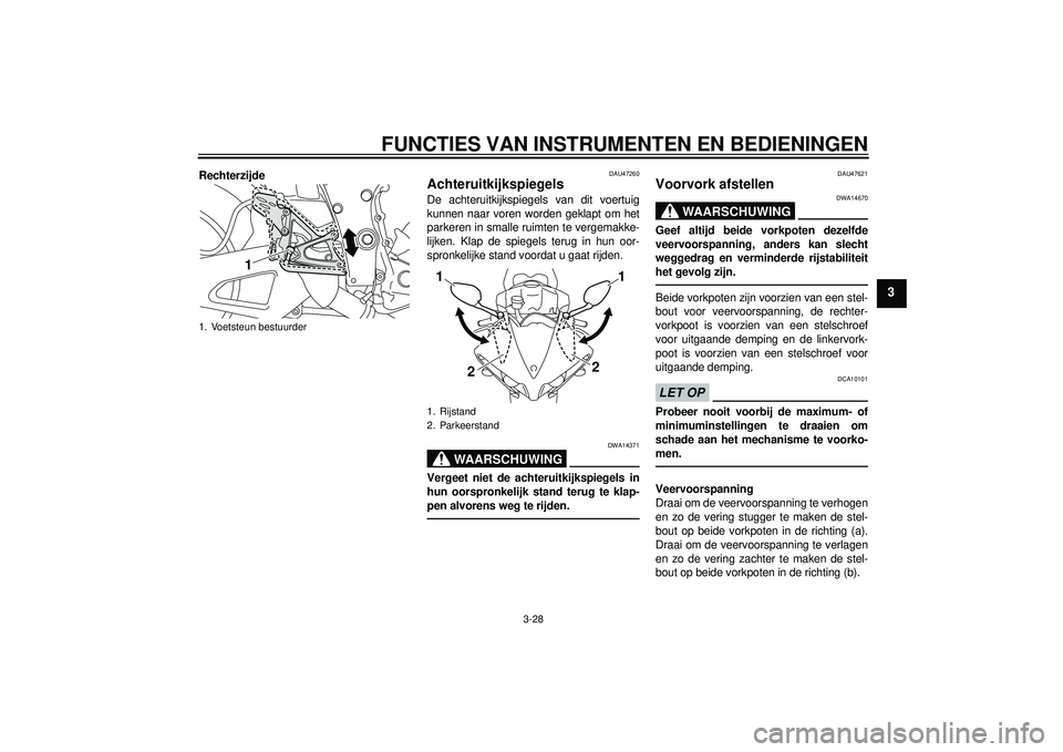 YAMAHA YZF-R1 2012 Instructieboekje (in Dutch) FUNCTIES VAN INSTRUMENTEN EN BEDIENINGEN
3-28
3
Rechterzijde
DAU47260
Achteruitkijkspiegels De achteruitkijkspiegels van dit voertuig
kunnen naar voren worden geklapt om het
parkeren in smalle ruimten YAMAHA YZF-R1 2012 Instructieboekje (in Dutch) FUNCTIES VAN INSTRUMENTEN EN BEDIENINGEN
3-28
3
Rechterzijde
DAU47260
Achteruitkijkspiegels De achteruitkijkspiegels van dit voertuig
kunnen naar voren worden geklapt om het
parkeren in smalle ruimten