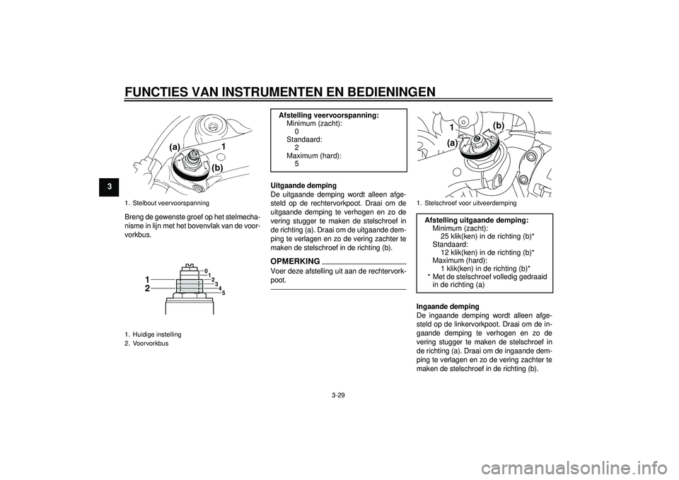 YAMAHA YZF-R1 2012 Instructieboekje (in Dutch) FUNCTIES VAN INSTRUMENTEN EN BEDIENINGEN
3-29
3
Breng de gewenste groef op het stelmecha-
nisme in lijn met het bovenvlak van de voor-
vorkbus.Uitgaande demping
De uitgaande demping wordt alleen afge- YAMAHA YZF-R1 2012 Instructieboekje (in Dutch) FUNCTIES VAN INSTRUMENTEN EN BEDIENINGEN
3-29
3
Breng de gewenste groef op het stelmecha-
nisme in lijn met het bovenvlak van de voor-
vorkbus.Uitgaande demping
De uitgaande demping wordt alleen afge-