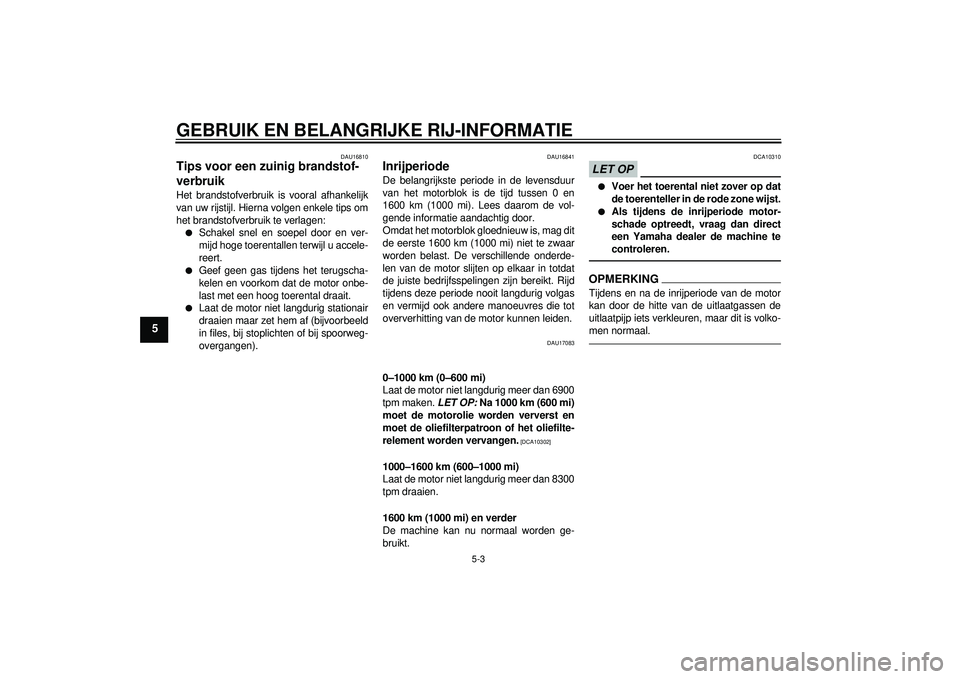 YAMAHA YZF-R1 2012 Instructieboekje (in Dutch) GEBRUIK EN BELANGRIJKE RIJ-INFORMATIE
5-3
5
DAU16810
Tips voor een zuinig brandstof-
verbruik Het brandstofverbruik is vooral afhankelijk
van uw rijstijl. Hierna volgen enkele tips om
het brandstofver YAMAHA YZF-R1 2012 Instructieboekje (in Dutch) GEBRUIK EN BELANGRIJKE RIJ-INFORMATIE
5-3
5
DAU16810
Tips voor een zuinig brandstof-
verbruik Het brandstofverbruik is vooral afhankelijk
van uw rijstijl. Hierna volgen enkele tips om
het brandstofver