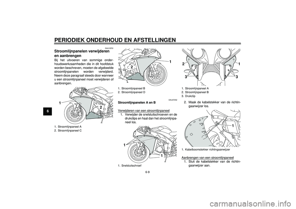 YAMAHA YZF-R1 2012 Instructieboekje (in Dutch) PERIODIEK ONDERHOUD EN AFSTELLINGEN
6-9
6
DAU18781
Stroomlijnpanelen verwijderen
en aanbrengen Bij het uitvoeren van sommige onder-
houdswerkzaamheden die in dit hoofdstuk
worden beschreven, moeten d YAMAHA YZF-R1 2012 Instructieboekje (in Dutch) PERIODIEK ONDERHOUD EN AFSTELLINGEN
6-9
6
DAU18781
Stroomlijnpanelen verwijderen
en aanbrengen Bij het uitvoeren van sommige onder-
houdswerkzaamheden die in dit hoofdstuk
worden beschreven, moeten d