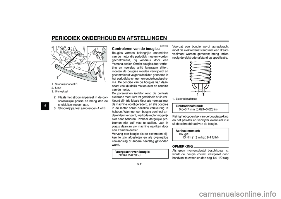YAMAHA YZF-R1 2012 Instructieboekje (in Dutch) PERIODIEK ONDERHOUD EN AFSTELLINGEN
6-11
6
2. Plaats het stroomlijnpaneel in de oor-spronkelijke positie en breng dan de
snelsluitschroeven aan.
3. Stroomlijnpaneel aanbrengen A of B.
DAU19652
Control YAMAHA YZF-R1 2012 Instructieboekje (in Dutch) PERIODIEK ONDERHOUD EN AFSTELLINGEN
6-11
6
2. Plaats het stroomlijnpaneel in de oor-spronkelijke positie en breng dan de
snelsluitschroeven aan.
3. Stroomlijnpaneel aanbrengen A of B.
DAU19652
Control