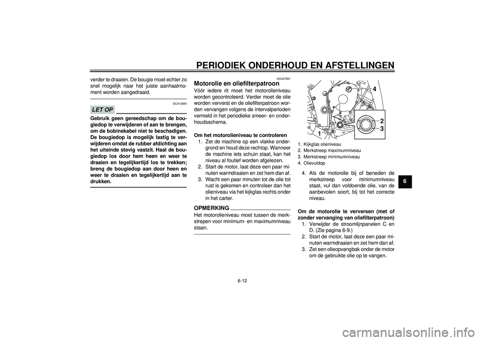YAMAHA YZF-R1 2012 Instructieboekje (in Dutch) PERIODIEK ONDERHOUD EN AFSTELLINGEN
6-12
6
verder te draaien. De bougie moet echter zo
snel mogelijk naar het juiste aanhaalmo-
ment worden aangedraaid.LET OP
DCA10840
Gebruik geen gereedschap om de b YAMAHA YZF-R1 2012 Instructieboekje (in Dutch) PERIODIEK ONDERHOUD EN AFSTELLINGEN
6-12
6
verder te draaien. De bougie moet echter zo
snel mogelijk naar het juiste aanhaalmo-
ment worden aangedraaid.LET OP
DCA10840
Gebruik geen gereedschap om de b