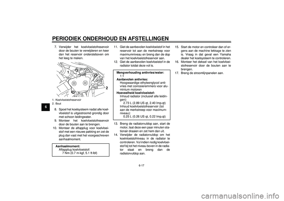 YAMAHA YZF-R1 2012 Instructieboekje (in Dutch) PERIODIEK ONDERHOUD EN AFSTELLINGEN
6-17
6
7. Verwijder het koelvloeistofreservoirdoor de bouten te verwijderen en keer
dan het reservoir ondersteboven om
het leeg te maken.
8. Spoel het koelsysteem n YAMAHA YZF-R1 2012 Instructieboekje (in Dutch) PERIODIEK ONDERHOUD EN AFSTELLINGEN
6-17
6
7. Verwijder het koelvloeistofreservoirdoor de bouten te verwijderen en keer
dan het reservoir ondersteboven om
het leeg te maken.
8. Spoel het koelsysteem n