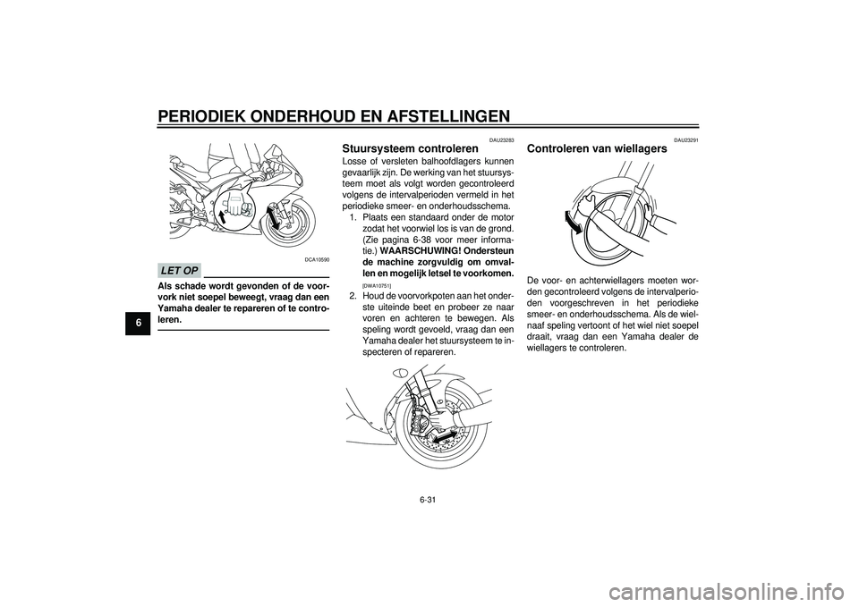 YAMAHA YZF-R1 2012 Instructieboekje (in Dutch) PERIODIEK ONDERHOUD EN AFSTELLINGEN
6-31
6
LET OP
DCA10590
Als schade wordt gevonden of de voor-
vork niet soepel beweegt, vraag dan een
Yamaha dealer te repareren of te contro- leren.
DAU23283
Stuurs YAMAHA YZF-R1 2012 Instructieboekje (in Dutch) PERIODIEK ONDERHOUD EN AFSTELLINGEN
6-31
6
LET OP
DCA10590
Als schade wordt gevonden of de voor-
vork niet soepel beweegt, vraag dan een
Yamaha dealer te repareren of te contro- leren.
DAU23283
Stuurs