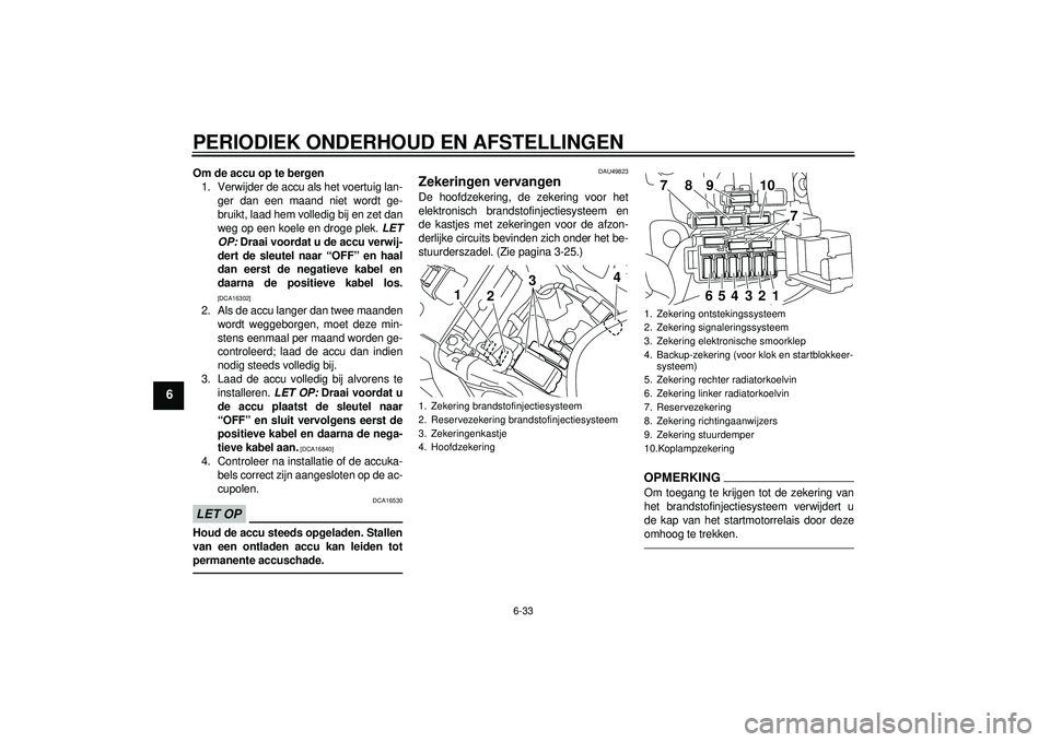 YAMAHA YZF-R1 2012 Instructieboekje (in Dutch) PERIODIEK ONDERHOUD EN AFSTELLINGEN
6-33
6
Om de accu op te bergen1. Verwijder de accu als het voertuig lan- ger dan een maand niet wordt ge-
bruikt, laad hem volledig bij en zet dan
weg op een koele YAMAHA YZF-R1 2012 Instructieboekje (in Dutch) PERIODIEK ONDERHOUD EN AFSTELLINGEN
6-33
6
Om de accu op te bergen1. Verwijder de accu als het voertuig lan- ger dan een maand niet wordt ge-
bruikt, laad hem volledig bij en zet dan
weg op een koele