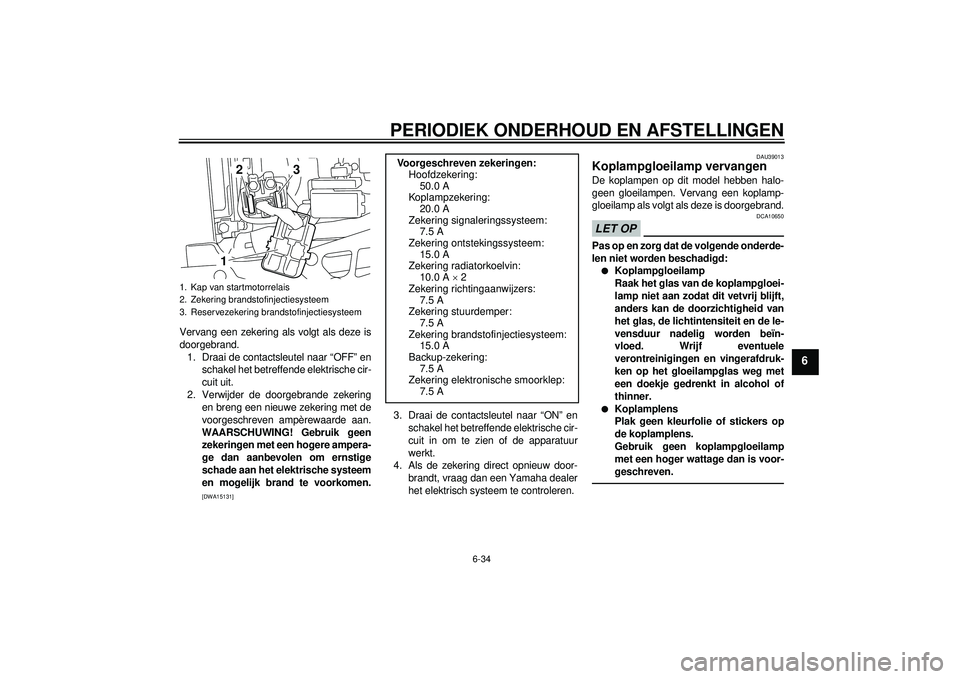 YAMAHA YZF-R1 2012 Instructieboekje (in Dutch) PERIODIEK ONDERHOUD EN AFSTELLINGEN
6-34
6
Vervang een zekering als volgt als deze is
doorgebrand.1. Draai de contactsleutel naar “OFF” en schakel het betreffende elektrische cir-
cuit uit.
2. Ver YAMAHA YZF-R1 2012 Instructieboekje (in Dutch) PERIODIEK ONDERHOUD EN AFSTELLINGEN
6-34
6
Vervang een zekering als volgt als deze is
doorgebrand.1. Draai de contactsleutel naar “OFF” en schakel het betreffende elektrische cir-
cuit uit.
2. Ver
