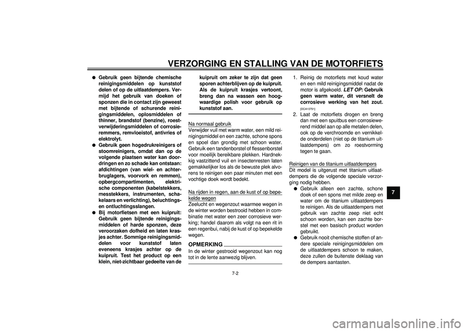 YAMAHA YZF-R1 2012 Instructieboekje (in Dutch) VERZORGING EN STALLING VAN DE MOTORFIETS
7-2
7
●
Gebruik geen bijtende chemische
reinigingsmiddelen op kunststof
delen of op de uitlaatdempers. Ver-
mijd het gebruik van doeken of
sponzen die in con YAMAHA YZF-R1 2012 Instructieboekje (in Dutch) VERZORGING EN STALLING VAN DE MOTORFIETS
7-2
7
●
Gebruik geen bijtende chemische
reinigingsmiddelen op kunststof
delen of op de uitlaatdempers. Ver-
mijd het gebruik van doeken of
sponzen die in con