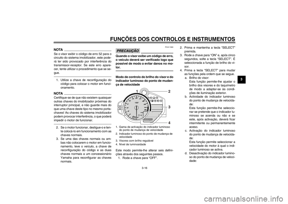 YAMAHA YZF-R1 2012 Manual de utilização (in Portuguese) FUNÇÕES DOS CONTROLOS E INSTRUMENTOS
3-16
3
NOTASe o visor exibir o código de erro 52 para o
circuito do sistema imobilizador, este pode-
rá ter sido provocado por interferência do
transmissor-re YAMAHA YZF-R1 2012 Manual de utilização (in Portuguese) FUNÇÕES DOS CONTROLOS E INSTRUMENTOS
3-16
3
NOTASe o visor exibir o código de erro 52 para o
circuito do sistema imobilizador, este pode-
rá ter sido provocado por interferência do
transmissor-re