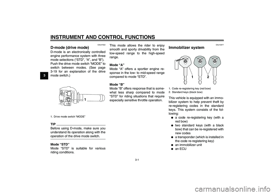 YAMAHA YZF-R1 2011  Owners Manual INSTRUMENT AND CONTROL FUNCTIONS
3-1
3
EAU47632
D-mode (drive mode) D-mode is an electronically controlled
engine performance system with three
mode selections (“STD”, “A”, and “B”).
Push 