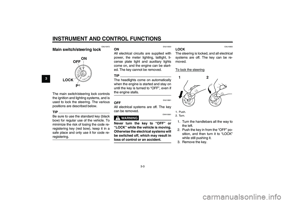 YAMAHA YZF-R1 2011  Owners Manual INSTRUMENT AND CONTROL FUNCTIONS
3-3
3
EAU10472
Main switch/steering lock The main switch/steering lock controls
the ignition and lighting systems, and is
used to lock the steering. The various
positi