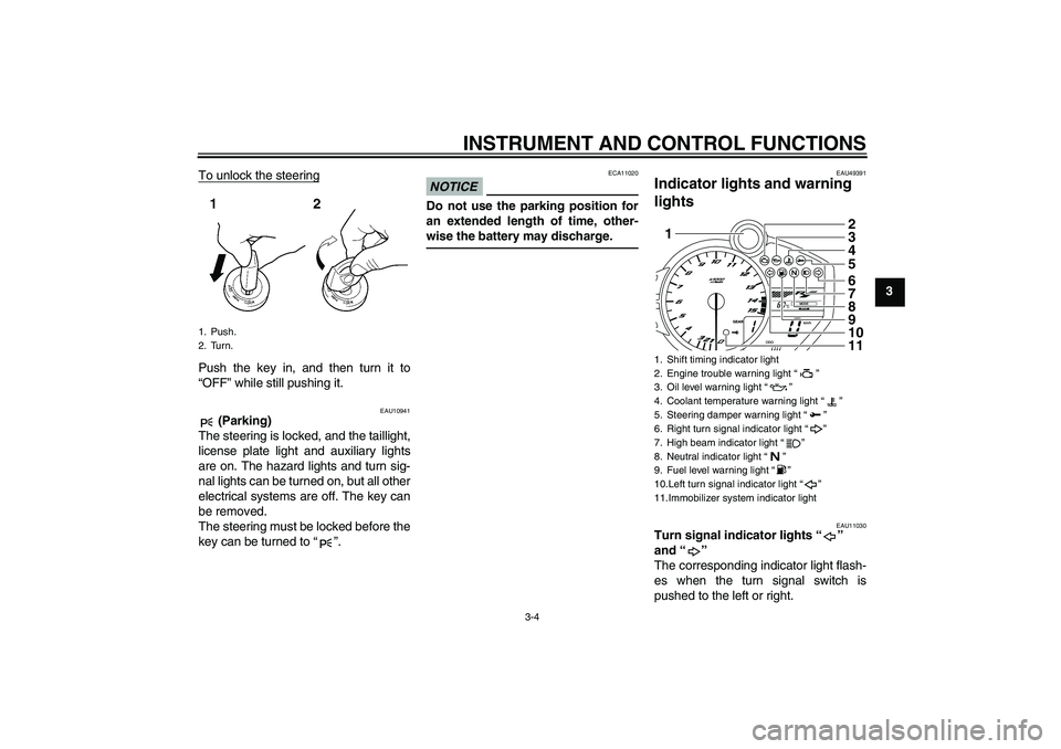 YAMAHA YZF-R1 2011  Owners Manual INSTRUMENT AND CONTROL FUNCTIONS
3-4
3 To unlock the steering
Push the key in, and then turn it to
“OFF” while still pushing it.
EAU10941
 (Parking)
The steering is locked, and the taillight,
lice