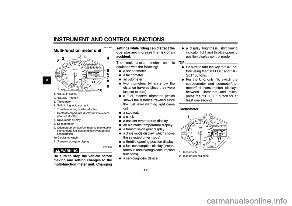 YAMAHA YZF-R1 2011  Owners Manual INSTRUMENT AND CONTROL FUNCTIONS
3-9
3
EAU47617
Multi-function meter unit 
WARNING
EWA12422
Be sure to stop the vehicle before
making any setting changes to the
multi-function meter unit. Changingsett
