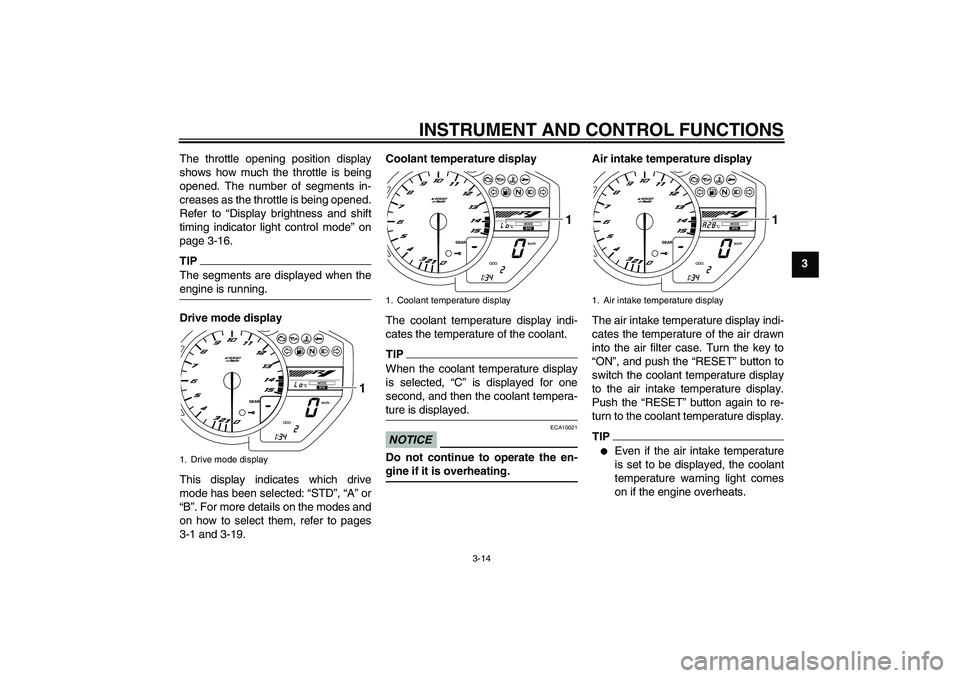 YAMAHA YZF-R1 2011  Owners Manual INSTRUMENT AND CONTROL FUNCTIONS
3-14
3 The throttle opening position display
shows how much the throttle is being
opened. The number of segments in-
creases as the throttle is being opened.
Refer to 