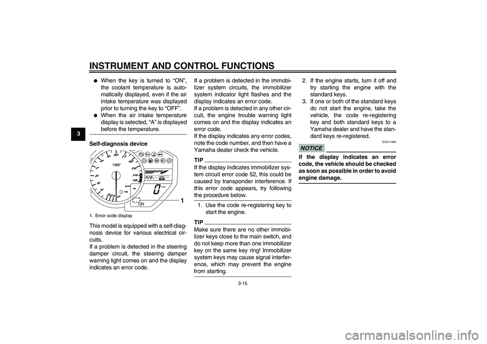 YAMAHA YZF-R1 2011  Owners Manual INSTRUMENT AND CONTROL FUNCTIONS
3-15
3

When the key is turned to “ON”,
the coolant temperature is auto-
matically displayed, even if the air
intake temperature was displayed
prior to turning th