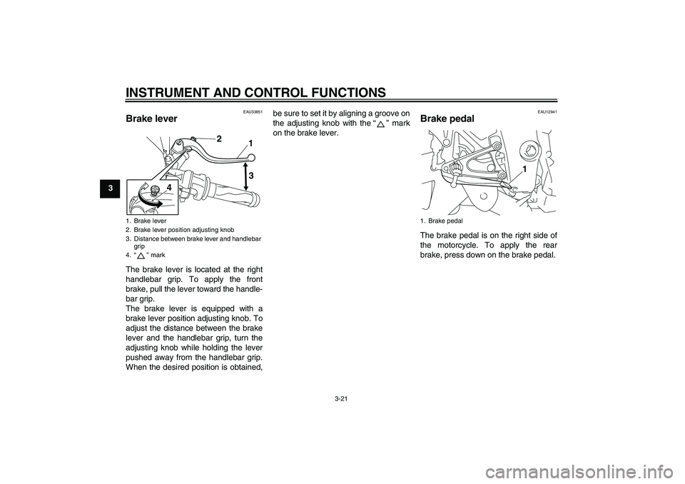 YAMAHA YZF-R1 2011  Owners Manual INSTRUMENT AND CONTROL FUNCTIONS
3-21
3
EAU33851
Brake lever The brake lever is located at the right
handlebar grip. To apply the front
brake, pull the lever toward the handle-
bar grip.
The brake lev