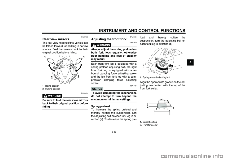 YAMAHA YZF-R1 2011 Owners Manual INSTRUMENT AND CONTROL FUNCTIONS
3-28
3
EAU47260
Rear view mirrors The rear view mirrors of this vehicle can
be folded forward for parking in narrow
spaces. Fold the mirrors back to their
original pos YAMAHA YZF-R1 2011 Owners Manual INSTRUMENT AND CONTROL FUNCTIONS
3-28
3
EAU47260
Rear view mirrors The rear view mirrors of this vehicle can
be folded forward for parking in narrow
spaces. Fold the mirrors back to their
original pos