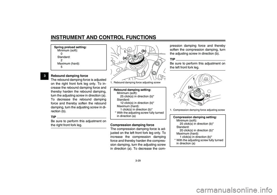 YAMAHA YZF-R1 2011 Service Manual INSTRUMENT AND CONTROL FUNCTIONS
3-29
3
Rebound damping force
The rebound damping force is adjusted
on the right front fork leg only. To in-
crease the rebound damping force and
thereby harden the reb YAMAHA YZF-R1 2011 Service Manual INSTRUMENT AND CONTROL FUNCTIONS
3-29
3
Rebound damping force
The rebound damping force is adjusted
on the right front fork leg only. To in-
crease the rebound damping force and
thereby harden the reb