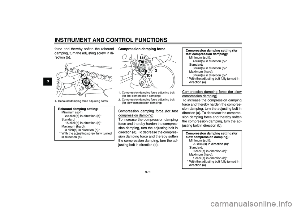 YAMAHA YZF-R1 2011 Service Manual INSTRUMENT AND CONTROL FUNCTIONS
3-31
3force and thereby soften the rebound
damping, turn the adjusting screw in di-
rection (b).Compression damping force
Compression damping force (for fast
compressi YAMAHA YZF-R1 2011 Service Manual INSTRUMENT AND CONTROL FUNCTIONS
3-31
3force and thereby soften the rebound
damping, turn the adjusting screw in di-
rection (b).Compression damping force
Compression damping force (for fast
compressi