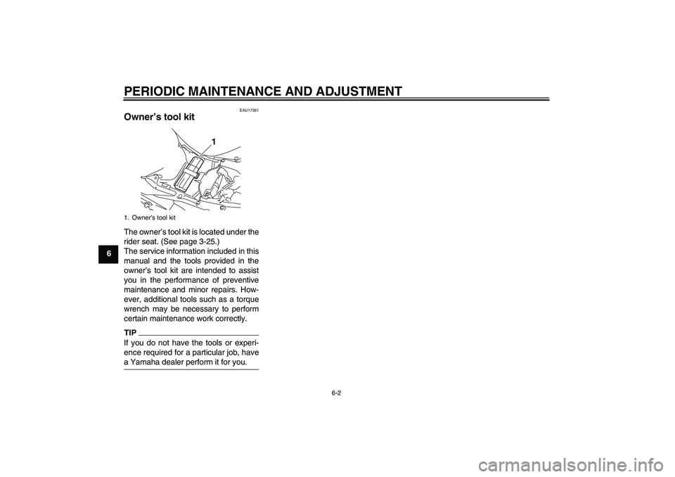 YAMAHA YZF-R1 2011 Workshop Manual PERIODIC MAINTENANCE AND ADJUSTMENT
6-2
6
EAU17361
Owner’s tool kit The owner’s tool kit is located under the
rider seat. (See page 3-25.)
The service information included in this
manual and the t