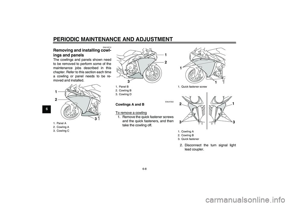 YAMAHA YZF-R1 2011 Repair Manual PERIODIC MAINTENANCE AND ADJUSTMENT
6-8
6
EAU18712
Removing and installing cowl-
ings and panels The cowlings and panels shown need
to be removed to perform some of the
maintenance jobs described in t