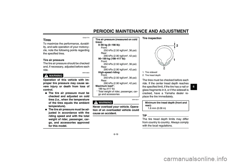 YAMAHA YZF-R1 2011 Manual PDF PERIODIC MAINTENANCE AND ADJUSTMENT
6-19
6
EAU21774
Tires To maximize the performance, durabil-
ity, and safe operation of your motorcy-
cle, note the following points regarding
the specified tires.
T