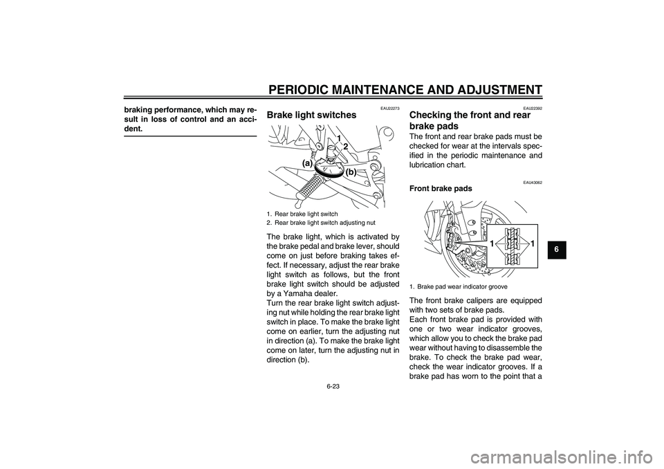 YAMAHA YZF-R1 2011 Manual PDF PERIODIC MAINTENANCE AND ADJUSTMENT
6-23
6 braking performance, which may re-
sult in loss of control and an acci-
dent.
EAU22273
Brake light switches The brake light, which is activated by
the brake 
