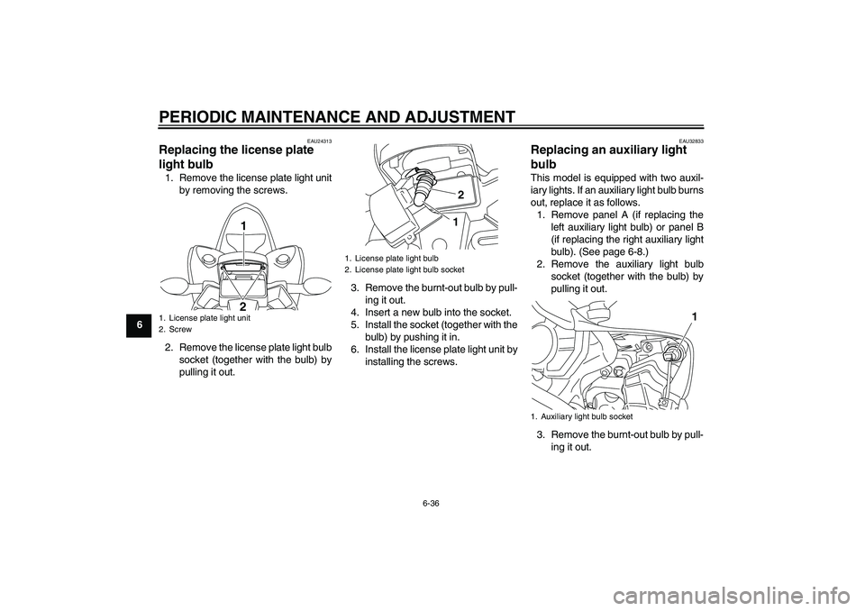 YAMAHA YZF-R1 2011  Owners Manual PERIODIC MAINTENANCE AND ADJUSTMENT
6-36
6
EAU24313
Replacing the license plate 
light bulb 1. Remove the license plate light unit
by removing the screws.
2. Remove the license plate light bulb
socket