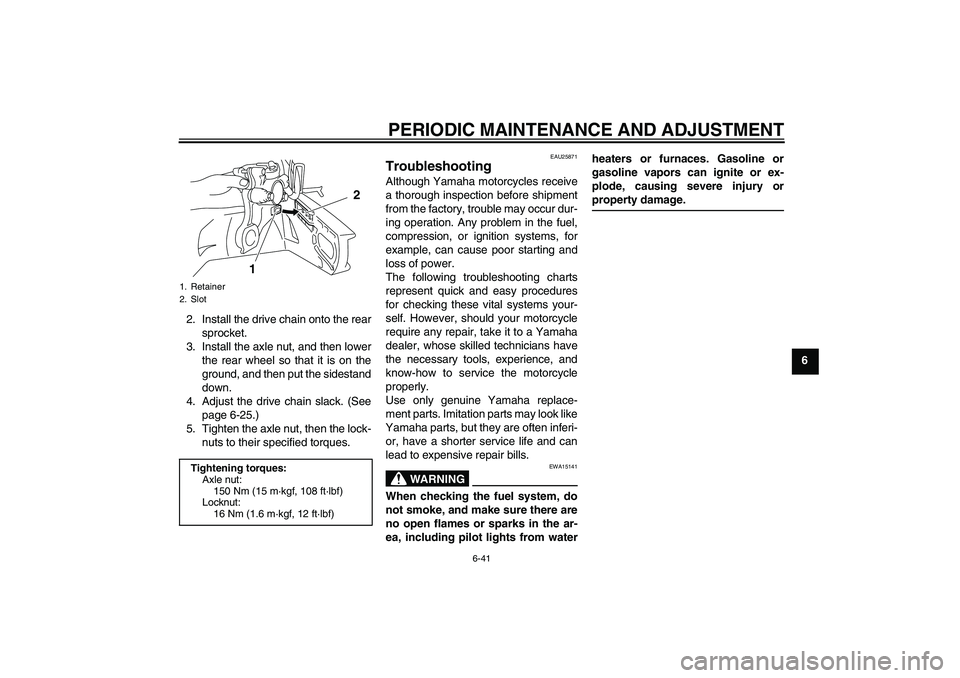 YAMAHA YZF-R1 2011 Owners Manual PERIODIC MAINTENANCE AND ADJUSTMENT
6-41
6 2. Install the drive chain onto the rear
sprocket.
3. Install the axle nut, and then lower
the rear wheel so that it is on the
ground, and then put the sides YAMAHA YZF-R1 2011 Owners Manual PERIODIC MAINTENANCE AND ADJUSTMENT
6-41
6 2. Install the drive chain onto the rear
sprocket.
3. Install the axle nut, and then lower
the rear wheel so that it is on the
ground, and then put the sides