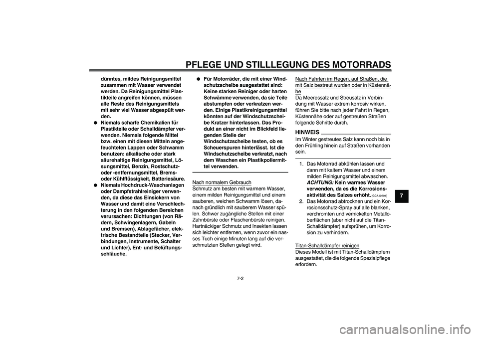 YAMAHA YZF-R1 2011  Betriebsanleitungen (in German) PFLEGE UND STILLLEGUNG DES MOTORRADS
7-2
7
dünntes, mildes Reinigungsmittel 
zusammen mit Wasser verwendet 
werden. Da Reinigungsmittel Plas-
tikteile angreifen können, müssen 
alle Reste des Reini
