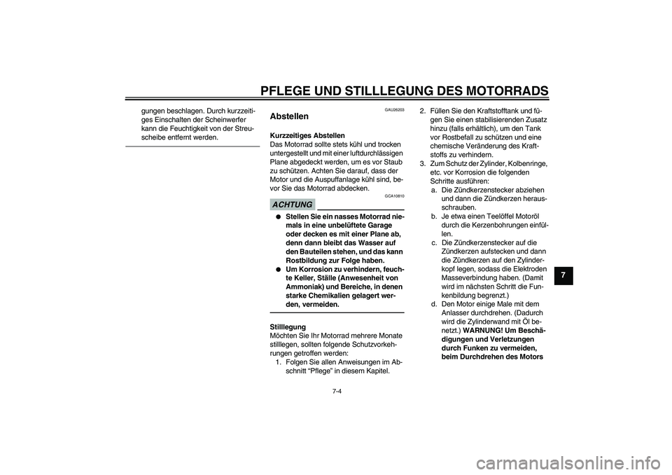 YAMAHA YZF-R1 2011  Betriebsanleitungen (in German) PFLEGE UND STILLLEGUNG DES MOTORRADS
7-4
7
gungen beschlagen. Durch kurzzeiti-
ges Einschalten der Scheinwerfer 
kann die Feuchtigkeit von der Streu-
scheibe entfernt werden.
GAU26203
Abstellen Kurzze