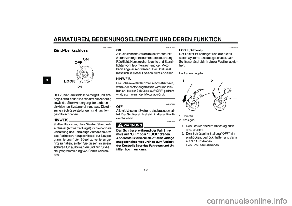 YAMAHA YZF-R1 2011  Betriebsanleitungen (in German) ARMATUREN, BEDIENUNGSELEMENTE UND DEREN FUNKTION
3-3
3
GAU10472
Zünd-/Lenkschloss Das Zünd-/Lenkschloss verriegelt und ent-
riegelt den Lenker und schaltet die Zündung 
sowie die Stromversorgung de