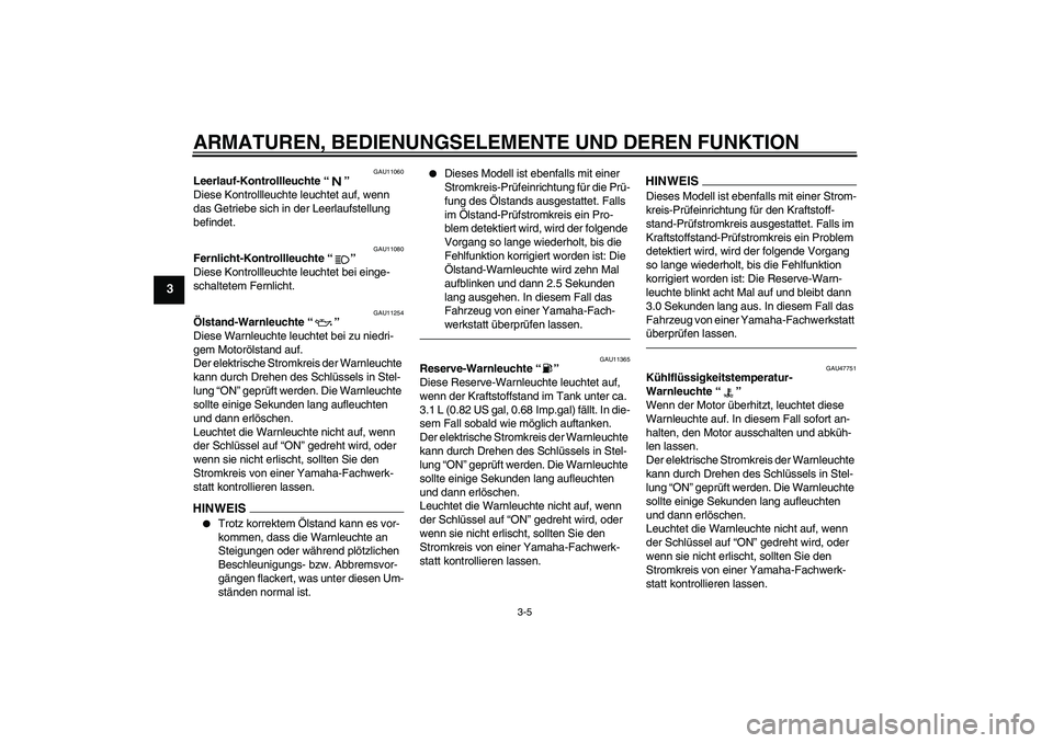 YAMAHA YZF-R1 2011  Betriebsanleitungen (in German) ARMATUREN, BEDIENUNGSELEMENTE UND DEREN FUNKTION
3-5
3
GAU11060
Leerlauf-Kontrollleuchte“” 
Diese Kontrollleuchte leuchtet auf, wenn 
das Getriebe sich in der Leerlaufstellung 
befindet.
GAU11080
