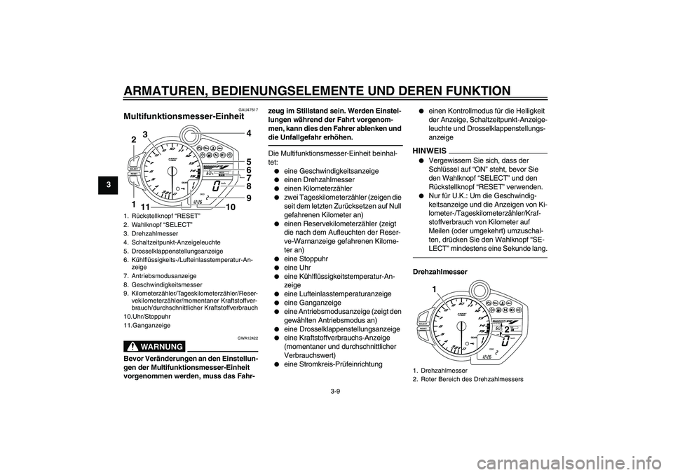 YAMAHA YZF-R1 2011  Betriebsanleitungen (in German) ARMATUREN, BEDIENUNGSELEMENTE UND DEREN FUNKTION
3-9
3
GAU47617
Multifunktionsmesser-Einheit 
WARNUNG
GWA12422
Bevor Veränderungen an den Einstellun-
gen der Multifunktionsmesser-Einheit 
vorgenommen